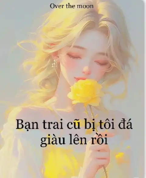 Bạn trai cũ bị tôi đá giàu lên rồi