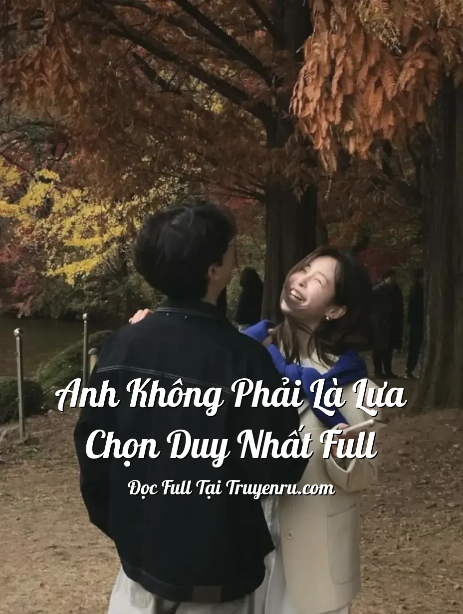 ANH KHÔNG PHẢI LÀ LỰA CHỌN DUY NHẤT FULL