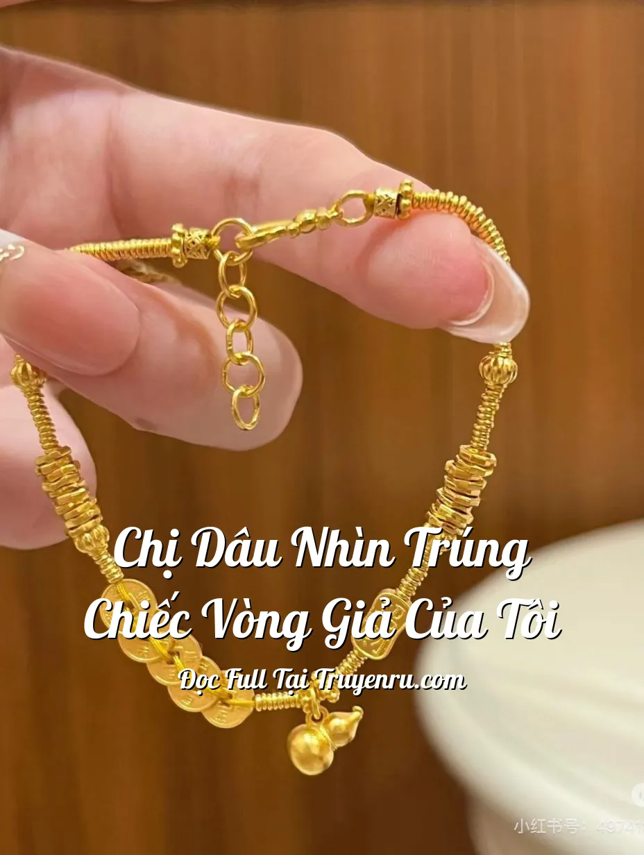 Chị Dâu Nhìn Trúng Chiếc Vòng Giả Của Tôi