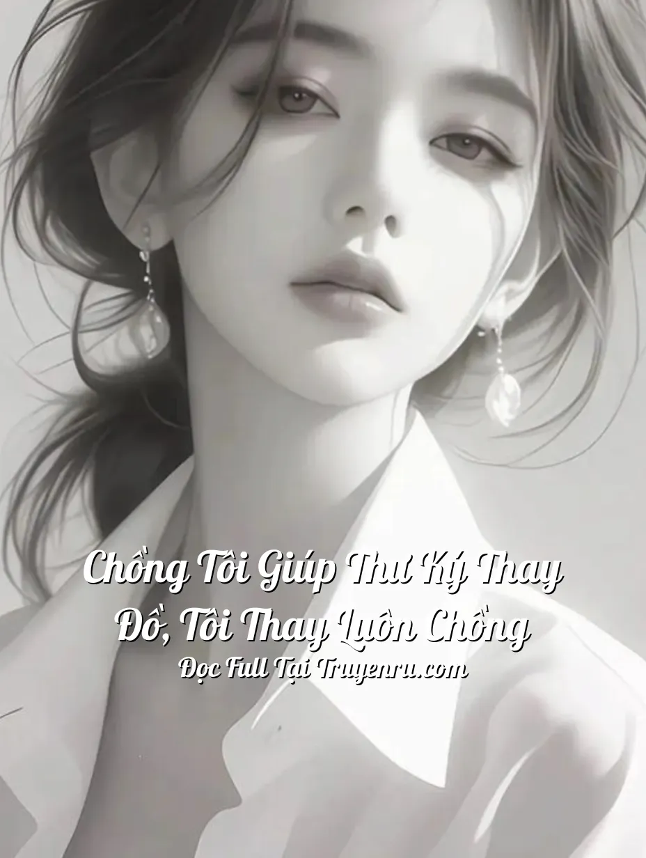 Bìa truyện Chồng Tôi Giúp Thư Ký Thay Đồ, Tôi Thay Luôn Chồng