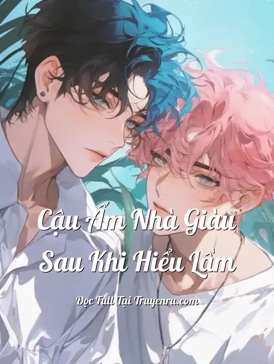 Cậu ấm nhà giàu sau khi hiểu lầm