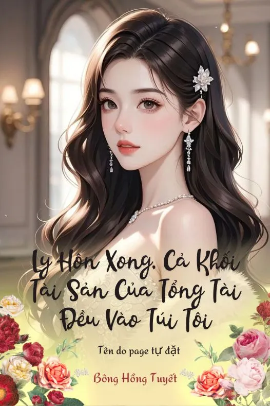 Bìa truyện Ly Hôn Xong, Cả Khối Tài Sản Của Tổng Tài Đều Vào Túi Tôi
