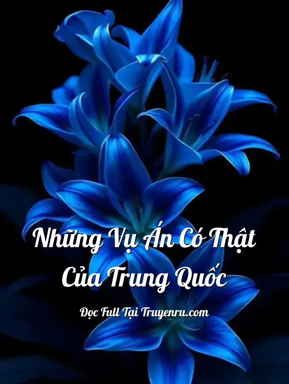 NHỮNG VỤ ÁN CÓ THẬT CỦA TRUNG QUỐC