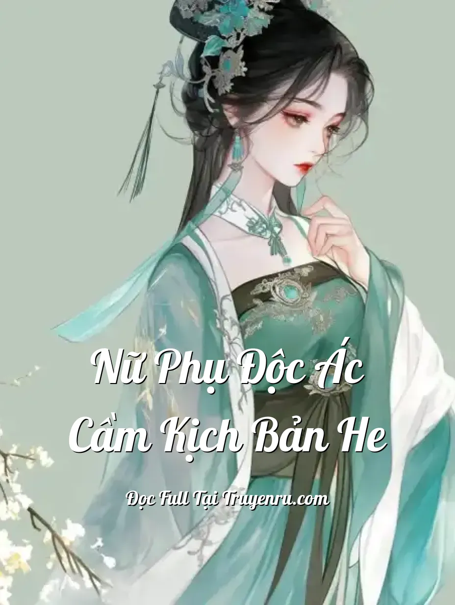 Nữ Phụ Độc Ác Cầm Kịch Bản HE