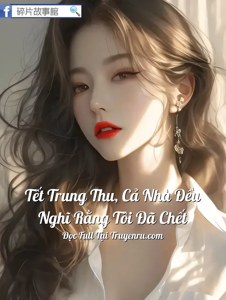 Tết Trung Thu, Cả Nhà Đều Nghĩ Rằng Tôi Đã Chết