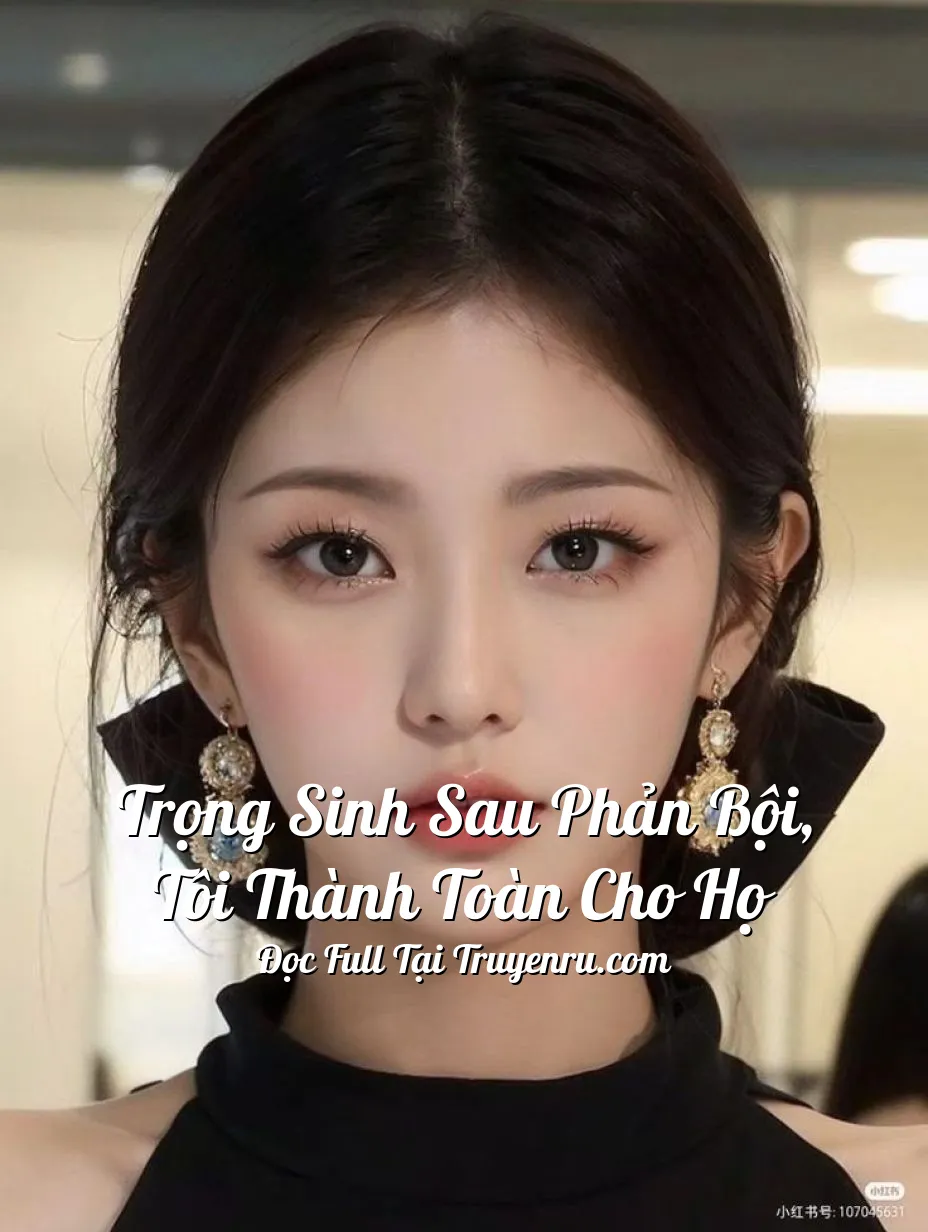 Trọng Sinh Sau Phản Bội, Tôi Thành Toàn Cho Họ